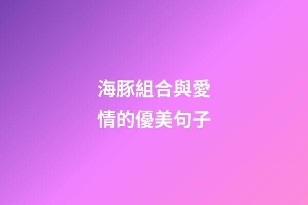 海豚組合與愛情的優美句子