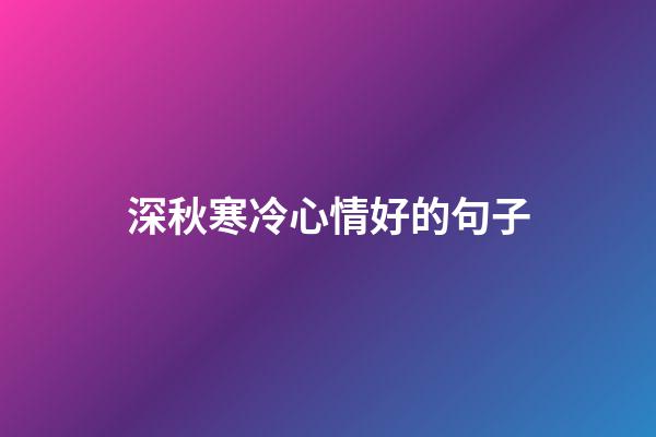 深秋寒冷心情好的句子