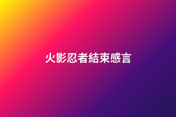 火影忍者結束感言