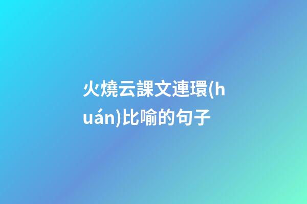 火燒云課文連環(huán)比喻的句子