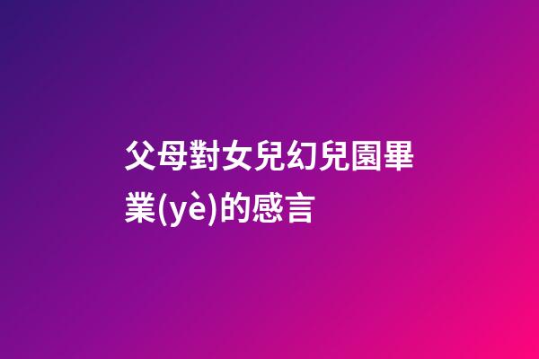 父母對女兒幻兒園畢業(yè)的感言