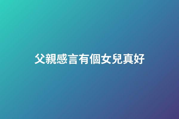 父親感言有個女兒真好