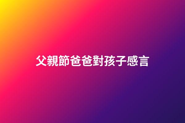 父親節爸爸對孩子感言