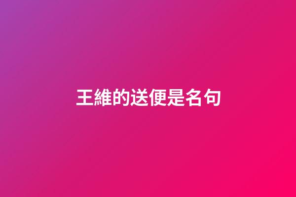 王維的送便是名句