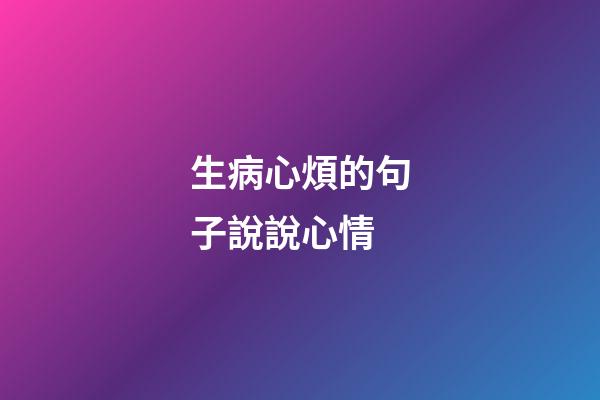 生病心煩的句子說說心情