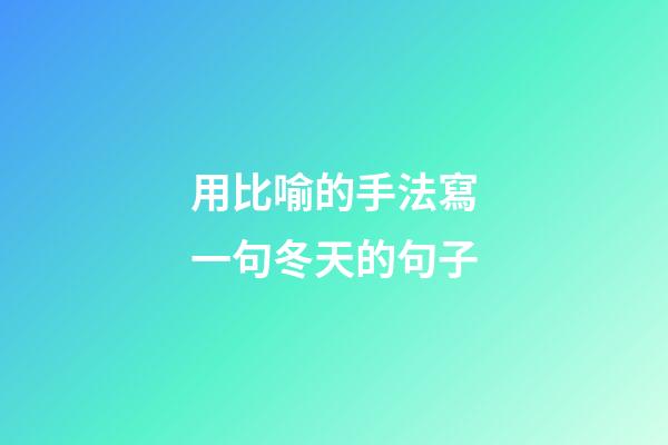 用比喻的手法寫一句冬天的句子