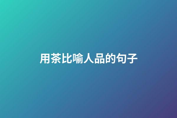 用茶比喻人品的句子