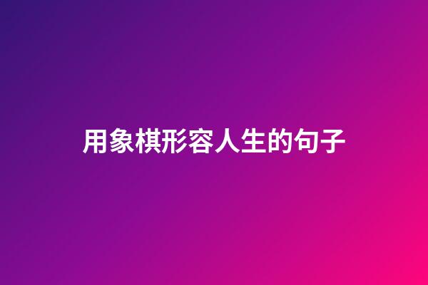 用象棋形容人生的句子