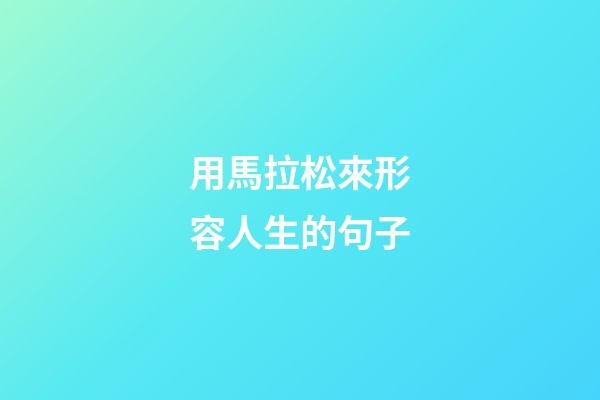 用馬拉松來形容人生的句子