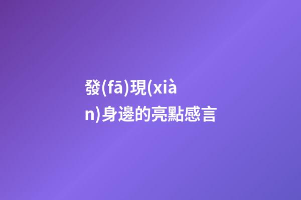 發(fā)現(xiàn)身邊的亮點感言