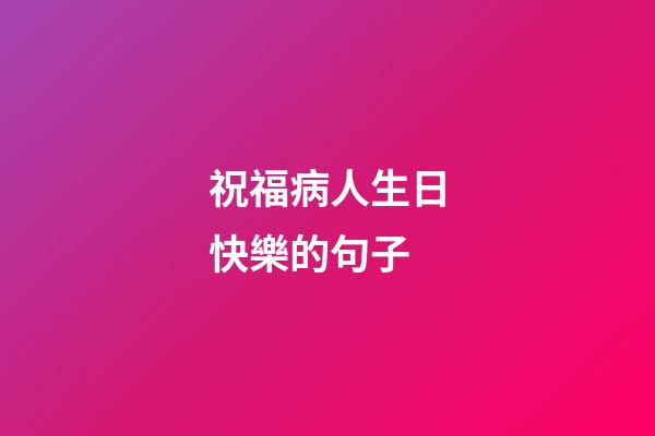 祝福病人生日快樂的句子