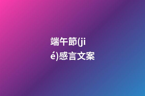 端午節(jié)感言文案