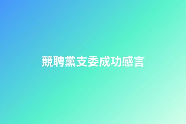 競聘黨支委成功感言