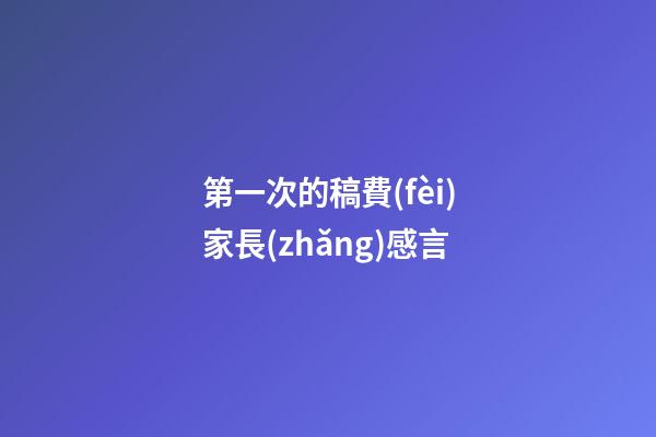 第一次的稿費(fèi)家長(zhǎng)感言