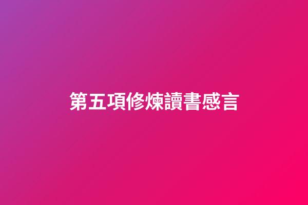 第五項修煉讀書感言