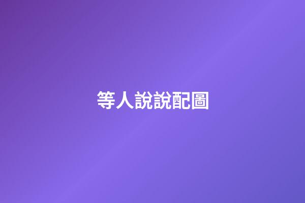 等人說說配圖