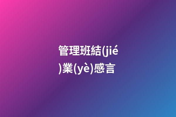 管理班結(jié)業(yè)感言
