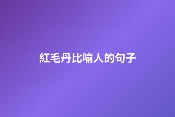 紅毛丹比喻人的句子