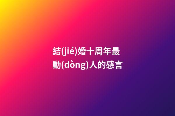結(jié)婚十周年最動(dòng)人的感言