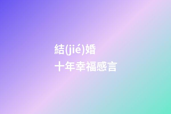 結(jié)婚十年幸福感言