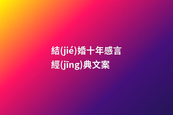 結(jié)婚十年感言經(jīng)典文案