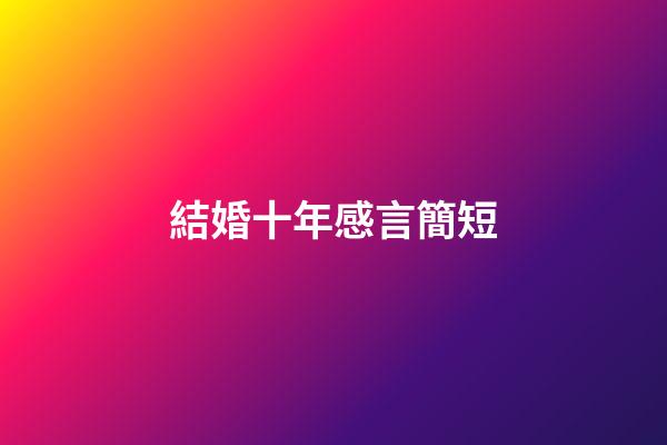 結婚十年感言簡短