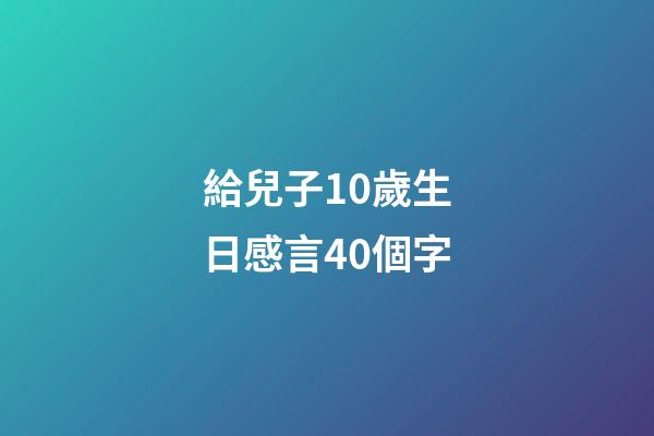 給兒子10歲生日感言40個字