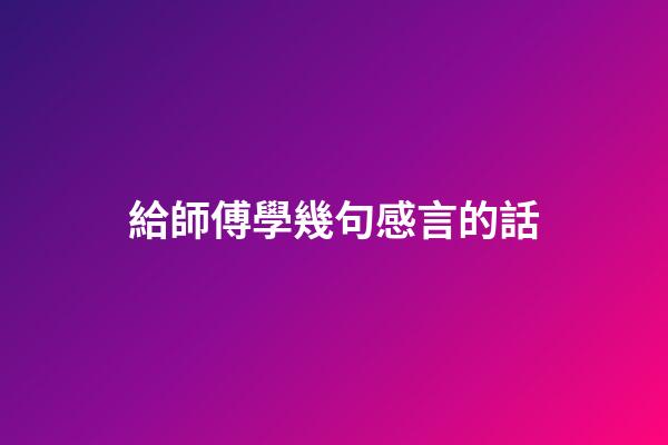 給師傅學幾句感言的話