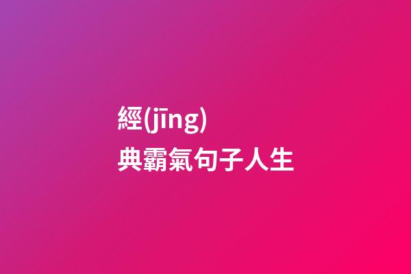 經(jīng)典霸氣句子人生