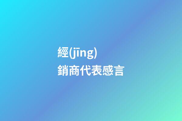 經(jīng)銷商代表感言