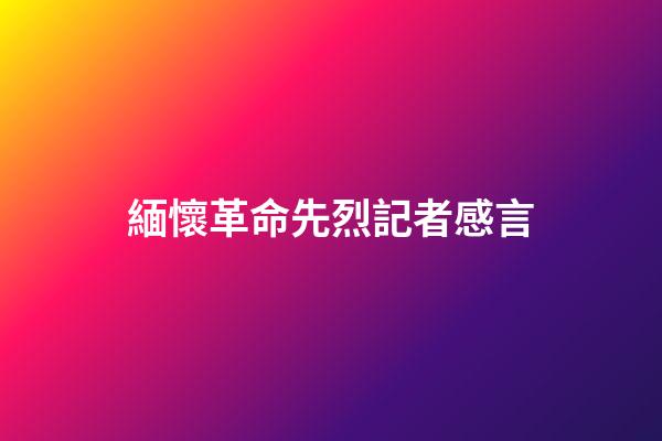 緬懷革命先烈記者感言