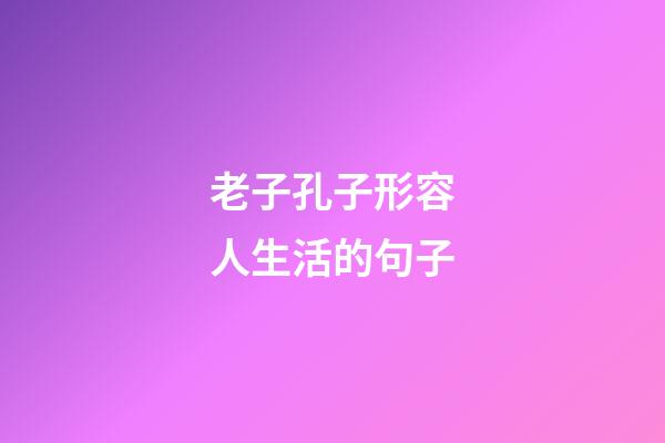 老子孔子形容人生活的句子