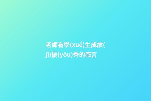 老師看學(xué)生成績(jī)優(yōu)秀的感言