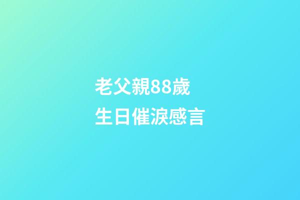 老父親88歲生日催淚感言