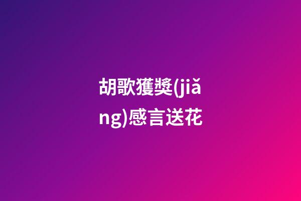胡歌獲獎(jiǎng)感言送花