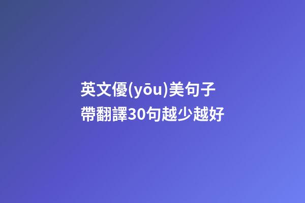 英文優(yōu)美句子帶翻譯30句越少越好