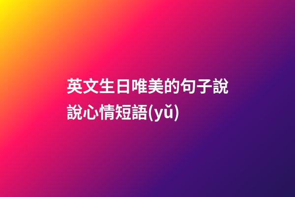 英文生日唯美的句子說說心情短語(yǔ)