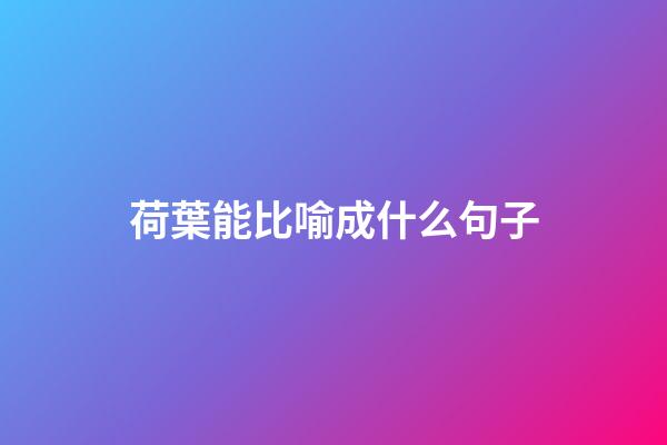 荷葉能比喻成什么句子