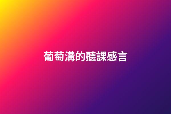 葡萄溝的聽課感言