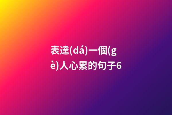 表達(dá)一個(gè)人心累的句子6