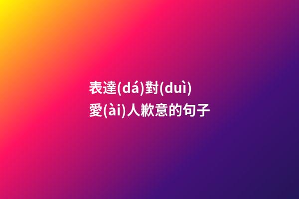 表達(dá)對(duì)愛(ài)人歉意的句子