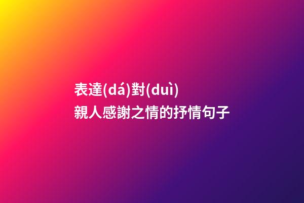 表達(dá)對(duì)親人感謝之情的抒情句子