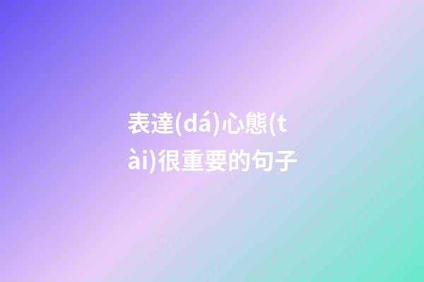 表達(dá)心態(tài)很重要的句子