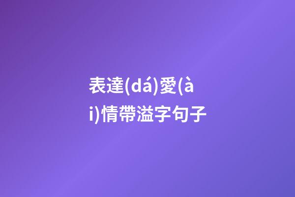表達(dá)愛(ài)情帶溢字句子