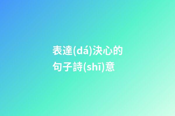 表達(dá)決心的句子詩(shī)意