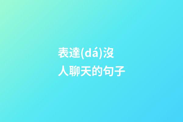 表達(dá)沒人聊天的句子