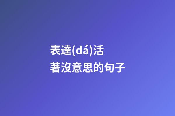 表達(dá)活著沒意思的句子