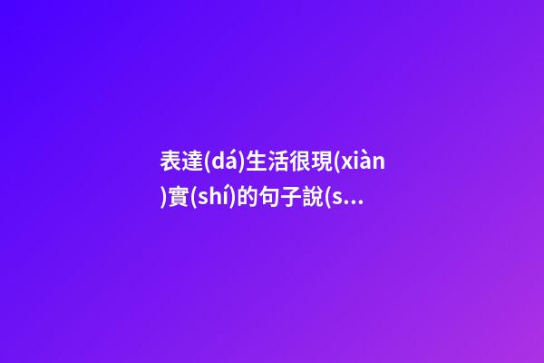 表達(dá)生活很現(xiàn)實(shí)的句子說(shuō)說(shuō)心情短語(yǔ)