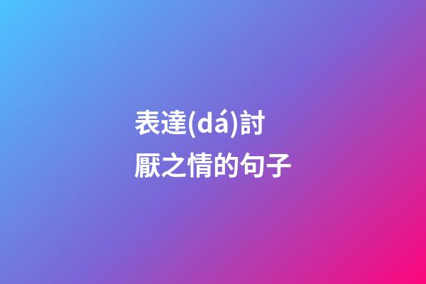 表達(dá)討厭之情的句子