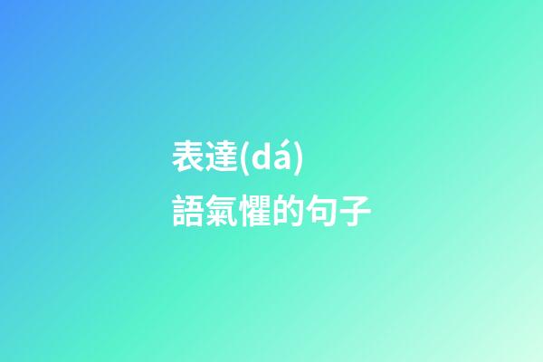 表達(dá)語氣懼的句子